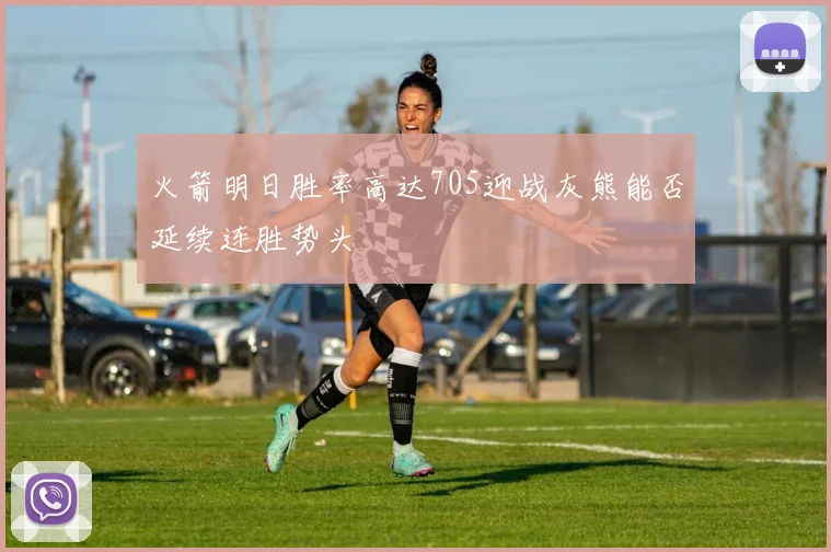 火箭明日胜率高达705迎战灰熊能否延续连胜势头