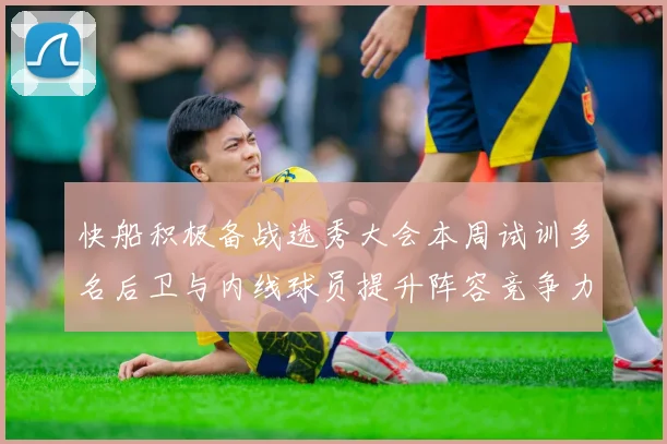 快船积极备战选秀大会本周试训多名后卫与内线球员提升阵容竞争力