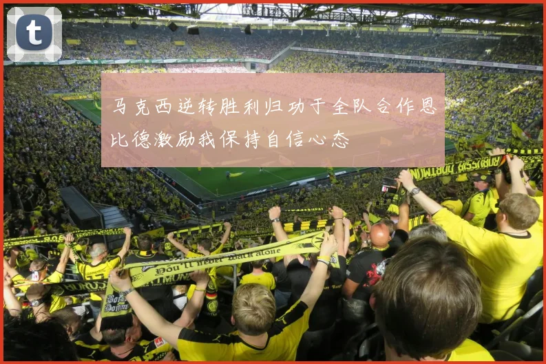 马克西逆转胜利归功于全队合作恩比德激励我保持自信心态